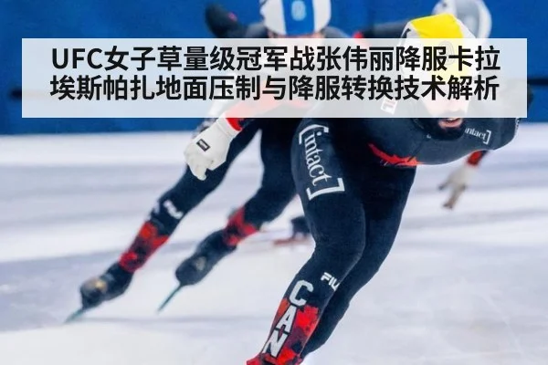 UFC女子草量级冠军战张伟丽降服卡拉埃斯帕扎地面压制与降服转换技术解析